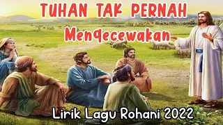 Download Lirik Lagu Rohani 2022 - TUHAN TAK PERNAH MENGECEWAKAN - Lagu sangat menyentuh hati 2022 MP3