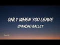 Spandau Ballet - Only When You Leave (Lyrics)