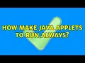 How make java applets to run ALWAYS