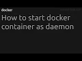 How to start docker container as daemon