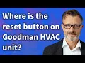 Where is the reset button on Goodman HVAC unit
