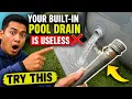 Your Built-In Pool Drain is Useless Try This
