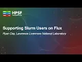 Supporting Slurm Users on Flux - Ryan Day Lawrence Livermore National Laboratory