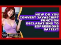 How Do You Convert JavaScript Function Declarations To Expressions Safely - JavaScript Toolkit