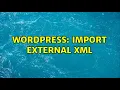 Wordpress Import External XML 2 Solutions