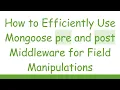 How to Efficiently Use Mongoose pre and post Middleware for Field Manipulations