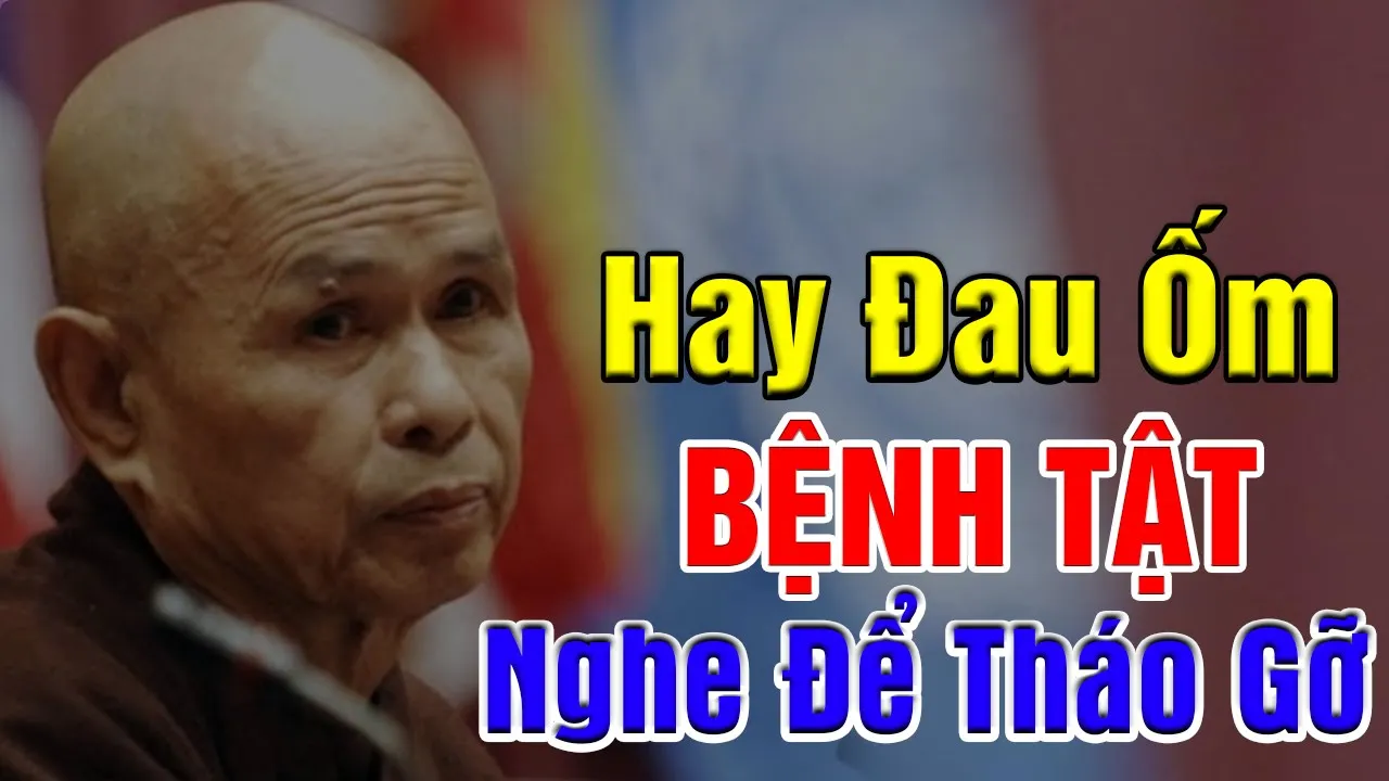 Outline Video Ai Thường Hay ĐAU ỐM, BỆNH TẬT Nên Xem Video Để THÁO GỠ | Thầy Thích Nhất Hạnh Giảng