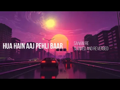 Download MP3 Hua Hai Aaj Pehli Baar from Sanam Re (Slowed and Reverbed)