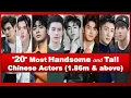 20 Most HANDSOME and TALL Chinese Actors Height of 1 86m Above