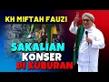Download Lagu KONSER DI KUBURAN, Ceramah Kh Miftah fauzi tasikmalaya terbaru