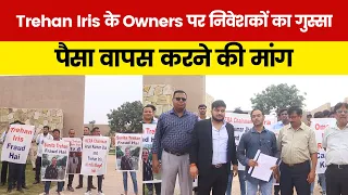 Trehan Iris के Owners पर निवेशकों का गुस्सा, पैसा वापस करने की मांग