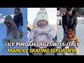 LILY MAIN ICE SKATING DAN KERETA SALJU, LANJUT KELILING EROPA DARI SWITZERLAND PINDAH KE ITALY....‼️