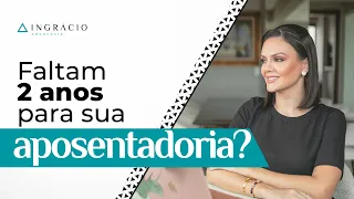 O que fazer se faltam 2 anos para me aposentar?