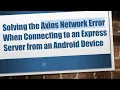 Solving the Axios Network Error When Connecting to an Express Server from an Android Device