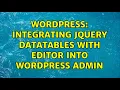 Wordpress Integrating jQuery Datatables with Editor into wordpress admin 2 Solutions