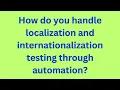 How do you handle localization and internationalization testing through automation