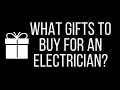 10 Gift Ideas for Electricians