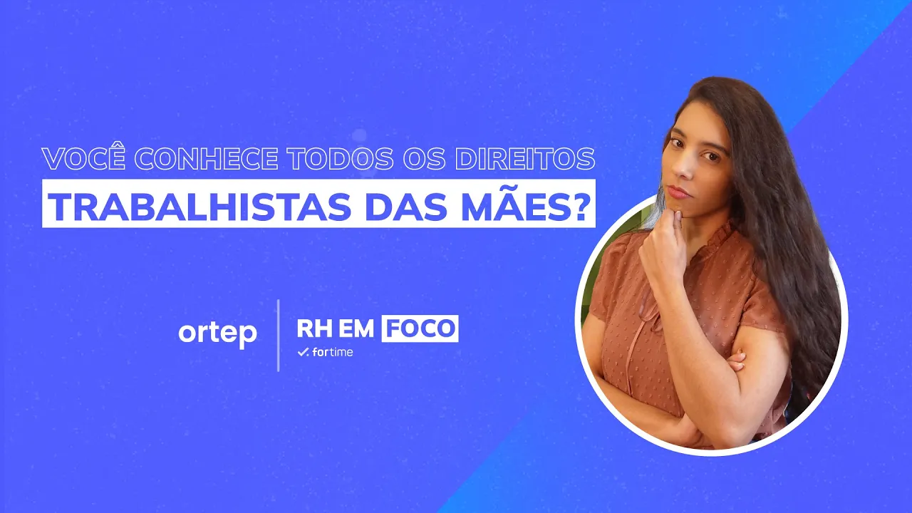Conheça todos os Direitos Trabalhistas das Mães | RH em foco #20 - Vídeo do YouTube da Ortep
