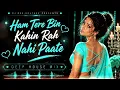 Hum Tere Bin Kahin Reh Nahin Paate | DJ REX VOLTAGE | Melodic Deep House Remix | Sad Love Remix 2026