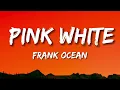 Frank Ocean - Pink + White (lyrics)