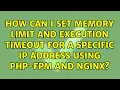How can I set memory limit and execution timeout for a specific IP address using php-fpm and nginx