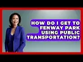 How Do I Get to Fenway Park Using Public Transportation Everything About Boston