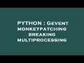 PYTHON Gevent monkeypatching breaking multiprocessing