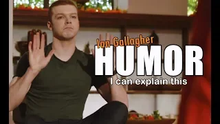 Ian Gallagher I can explain this HUMOR
