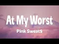 Pink Sweat$ - At My Worst (Lyrics)