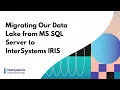 Migrating Our Data Lake from MS SQL Server to InterSystems IRIS