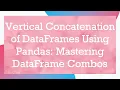 Vertical Concatenation of DataFrames Using Pandas Mastering DataFrame Combos