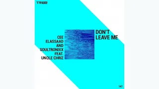 cee elassaad soultronixx unqle chriz dont leave me original mix 