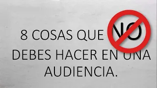 8 cosas que no debes en una audiencia 
