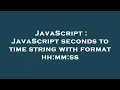 JavaScript JavaScript seconds to time string with format hh mm ss