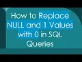 How to Replace NULL and 1 Values with 0 in SQL Queries