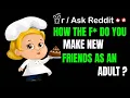 Top Reddit Stories - How the F do you make new friends as an adult