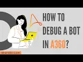 How to Debug a Bot in A360 Debugging in A360