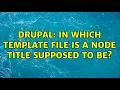 Drupal In which template file is a node title supposed to be