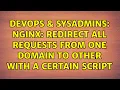 DevOps SysAdmins nginx redirect all requests from one domain to other with a certain script