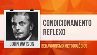 JOHN WATSON - CONDICIONAMENTO CLÁSSICO (REFLEXO) - BEHAVIORISMO METODOLÓGICO