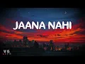 Jaana nahi (lyrics) - Faheem Abdullah  | Sunny Kaushal | Tanya Maniktala | tab tak jab tak mein na