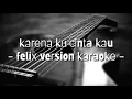 Download Lagu karena ku cinta kau ( felix version karaoke )