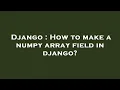 Django How to make a numpy array field in django