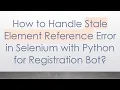 How to Handle Stale Element Reference Error in Selenium with Python for Registration Bot