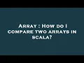 Array How do I compare two arrays in scala