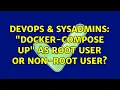DevOps SysAdmins docker-compose up as root user or non-root user 2 Solutions