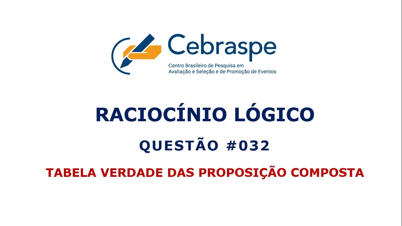 TABELA VERDADE DAS PROPOSIÇÕES COMPOSTAS ::: RACIOCÍNIO LÓGICO BANCA #CEBRASPE ::: QUESTÃO 032