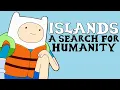 Islands A Search for Humanity Adventure Time