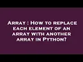 Array How to replace each element of an array with another array in Python