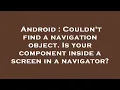 Android Couldn t find a navigation object Is your component inside a screen in a navigator
